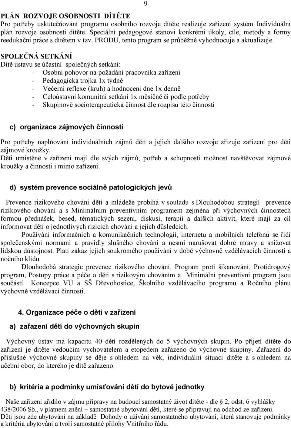 SPOLEČNÁ SETKÁNÍ Dítě ústavu se účastní společných setkání: - Osobní pohovor na požádání pracovníka zařízení - Pedagogická trojka 1x týdně - Večerní reflexe (kruh) a hodnocení dne 1x denně -