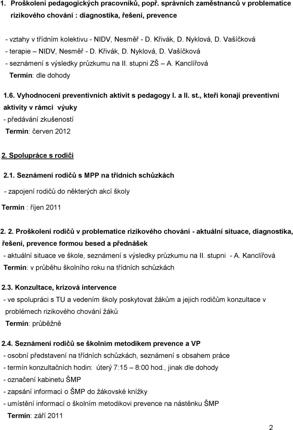 Vyhodnocení preventivních aktivit s pedagogy I. a II. st., kteří konají preventivní aktivity v rámci výuky - předávání zkušeností Termín: červen 2012