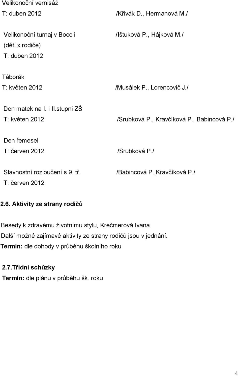 / Den řemesel T: červen 2012 /Srubková P./ Slavnostní rozloučení s 9. tř. T: červen 2012 /Babincová P.,Kravčíková P./ 2.6.