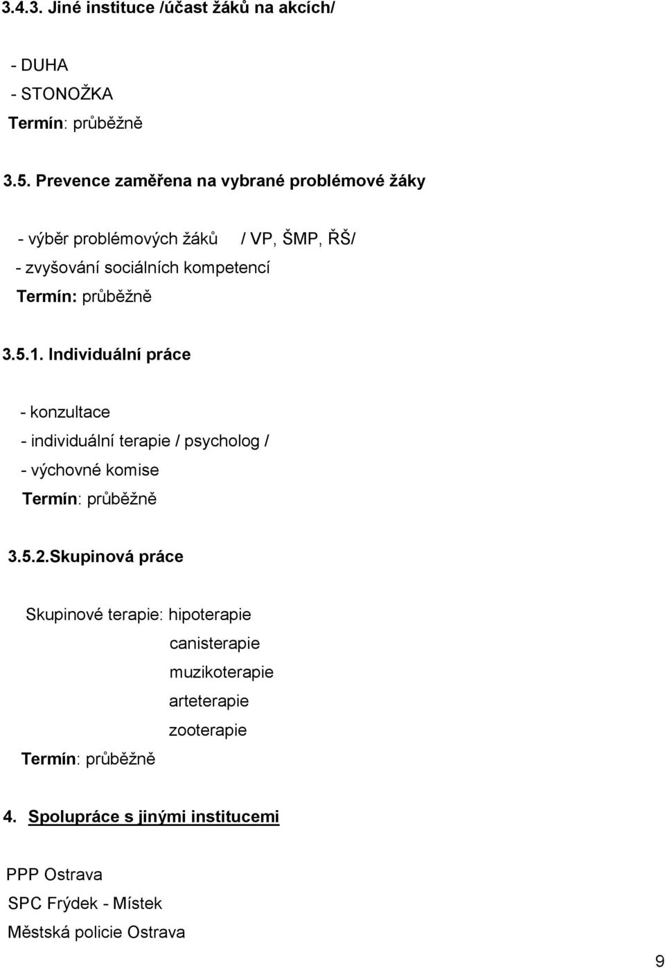 3.5.1. Individuální práce - konzultace - individuální terapie / psycholog / - výchovné komise 3.5.2.