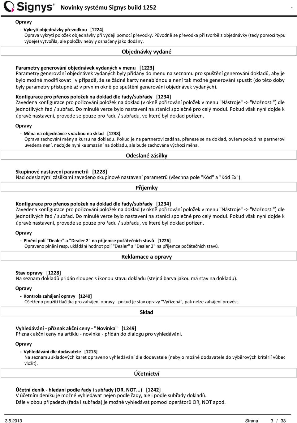 Objednávky vydané Parametry generování objednávek vydaných v menu [1223] Parametry generování objednávek vydaných byly přidány do menu na seznamu pro spuštění generování dokladů, aby je bylo možné