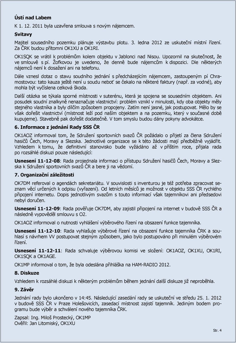 Žofkovou je uvedeno, že denně bude nájemcům k dispozici. Dle některých nájemců není k dosažení ani na telefonu.