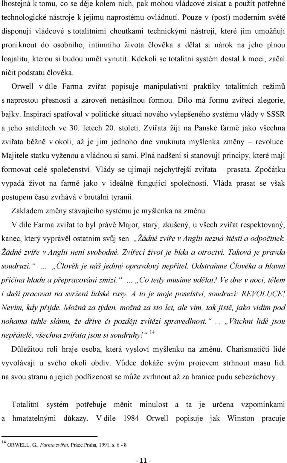 loajalitu, kterou si budou umět vynutit. Kdekoli se totalitní systém dostal k moci, začal ničit podstatu člověka.