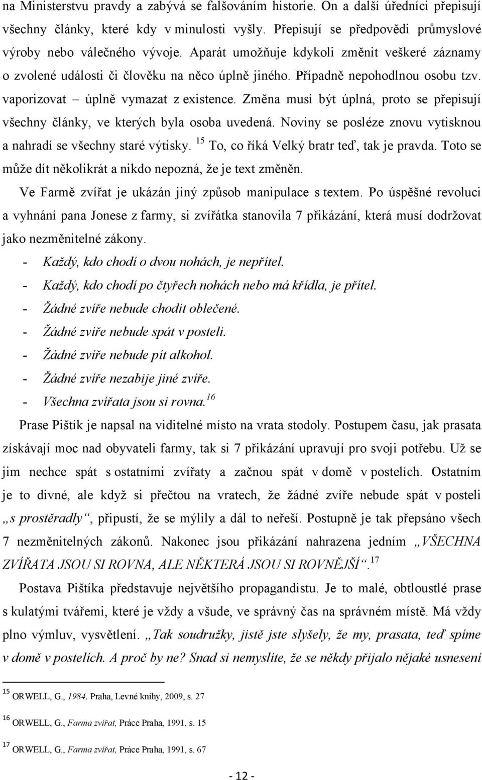 Změna musí být úplná, proto se přepisují všechny články, ve kterých byla osoba uvedená. Noviny se posléze znovu vytisknou a nahradí se všechny staré výtisky.