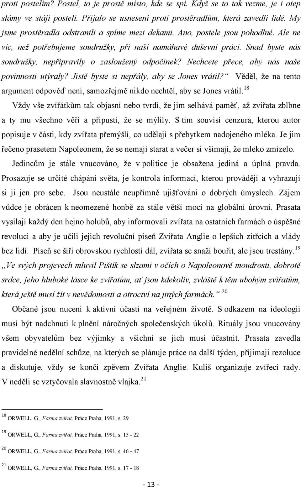 Snad byste nás soudružky, nepřipravily o zasloužený odpočinek? Nechcete přece, aby nás naše povinnosti utýraly? Jistě byste si nepřály, aby se Jones vrátil?