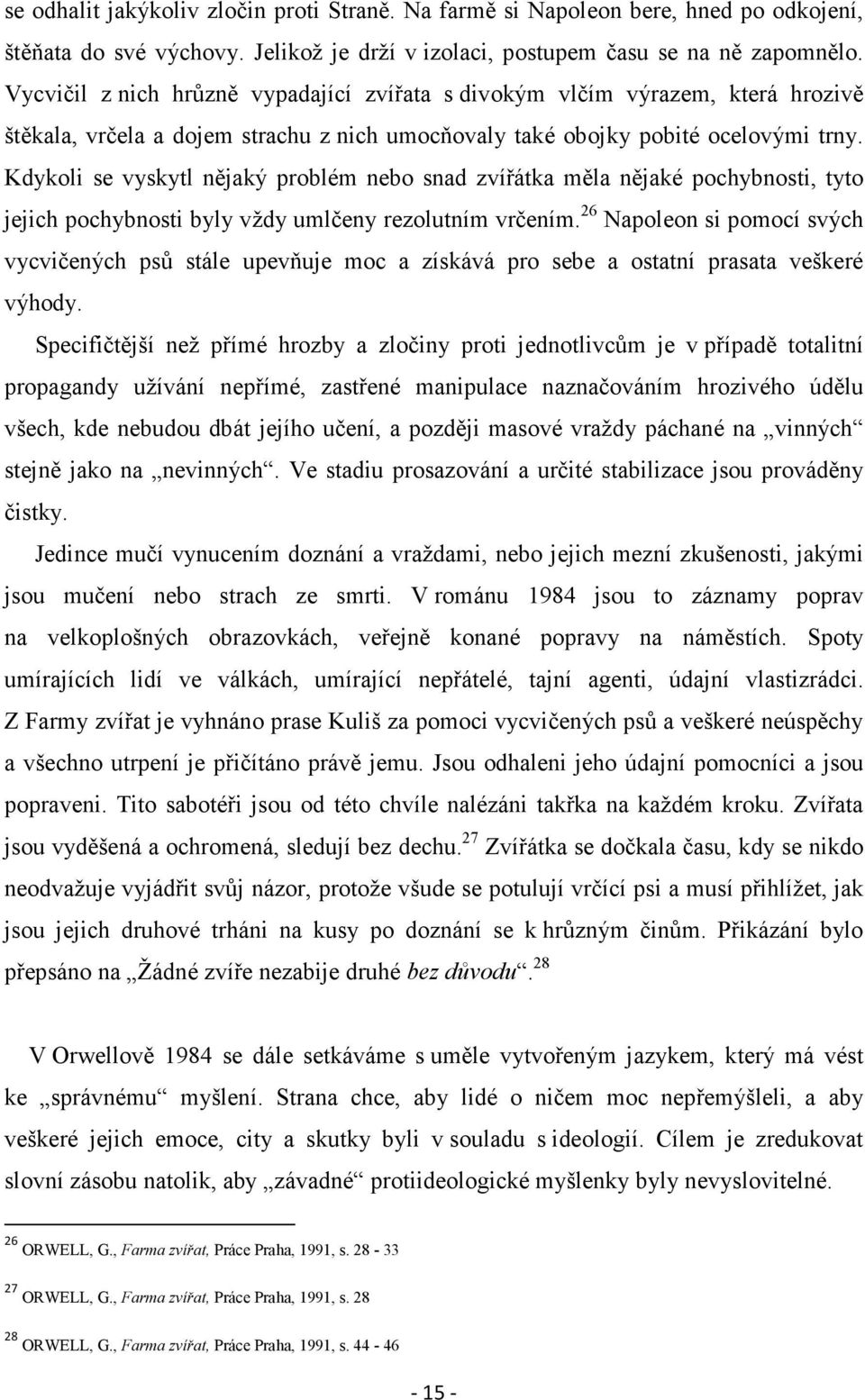 Kdykoli se vyskytl nějaký problém nebo snad zvířátka měla nějaké pochybnosti, tyto jejich pochybnosti byly vždy umlčeny rezolutním vrčením.