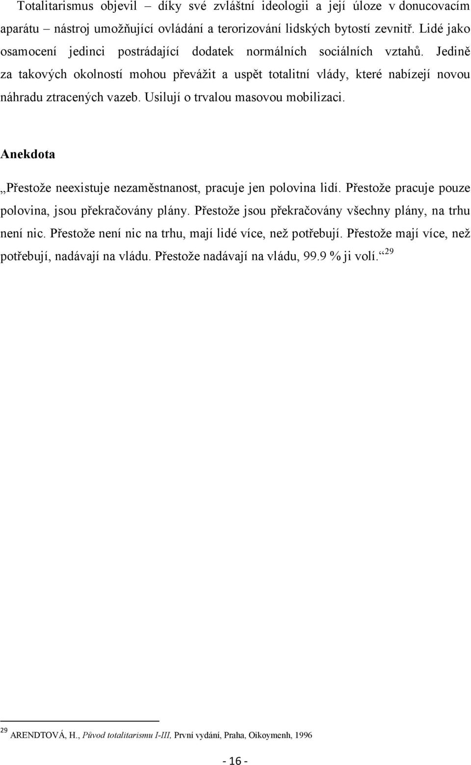 Usilují o trvalou masovou mobilizaci. Anekdota Přestože neexistuje nezaměstnanost, pracuje jen polovina lidí. Přestože pracuje pouze polovina, jsou překračovány plány.