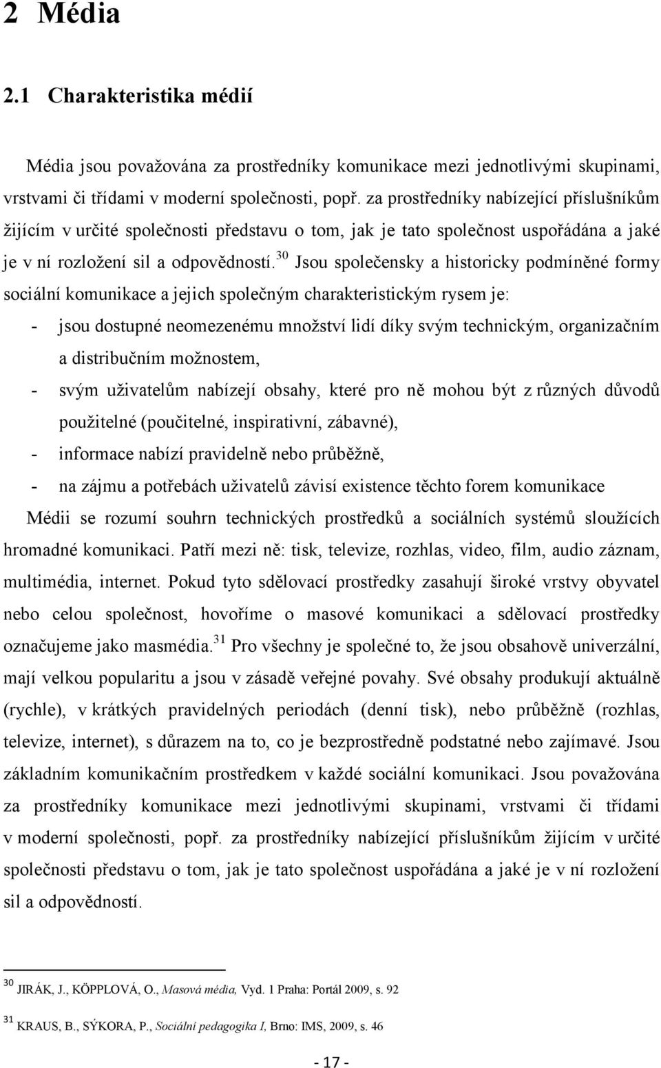 30 Jsou společensky a historicky podmíněné formy sociální komunikace a jejich společným charakteristickým rysem je: - jsou dostupné neomezenému množství lidí díky svým technickým, organizačním a