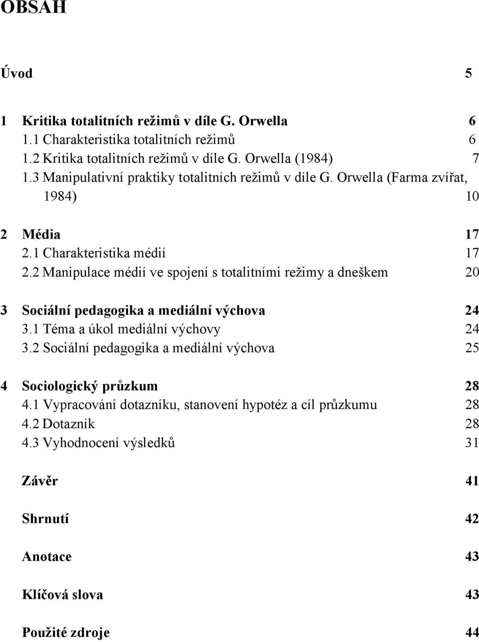 2 Manipulace médií ve spojení s totalitními režimy a dneškem 20 3 Sociální pedagogika a mediální výchova 24 3.1 Téma a úkol mediální výchovy 24 3.