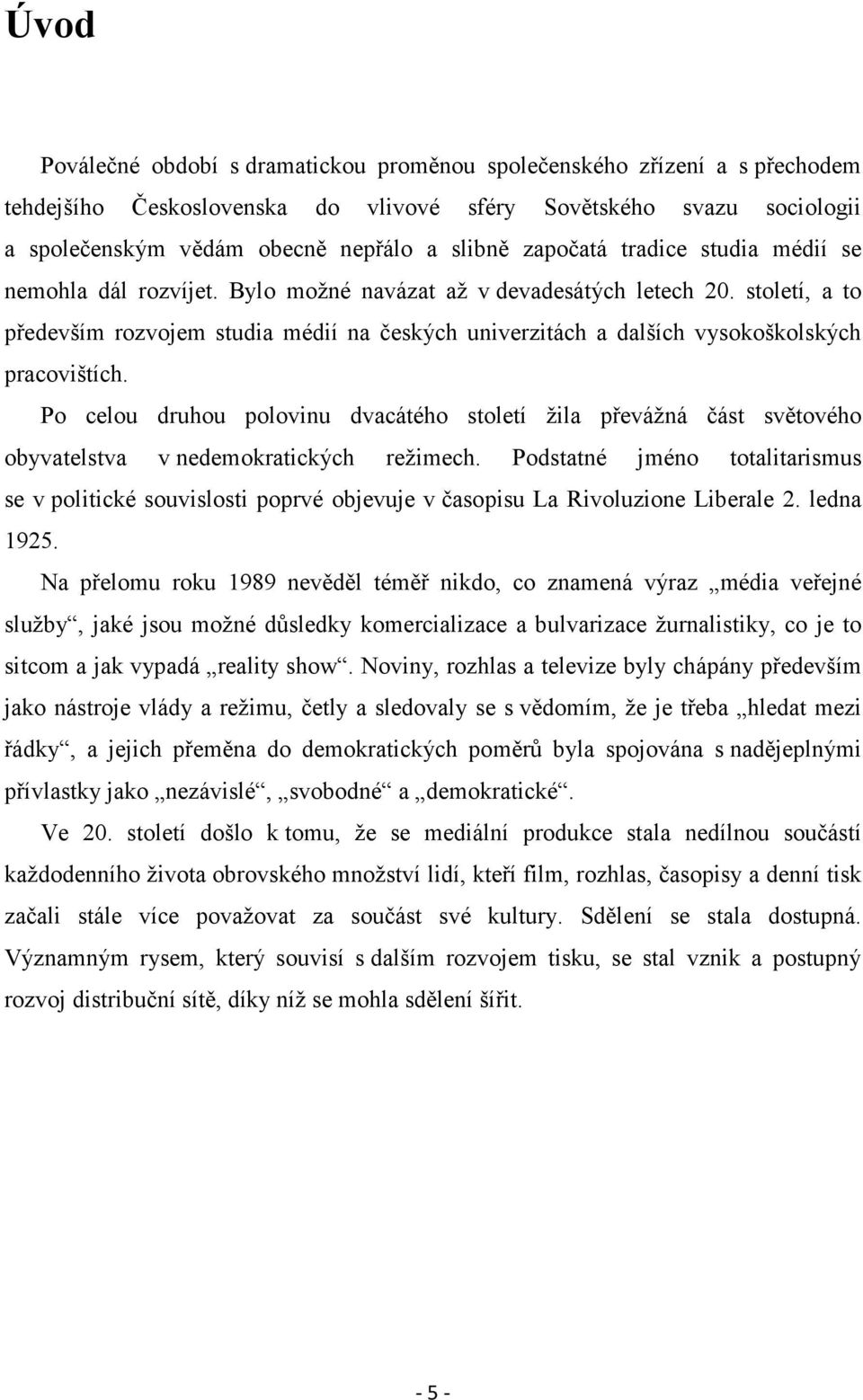 století, a to především rozvojem studia médií na českých univerzitách a dalších vysokoškolských pracovištích.