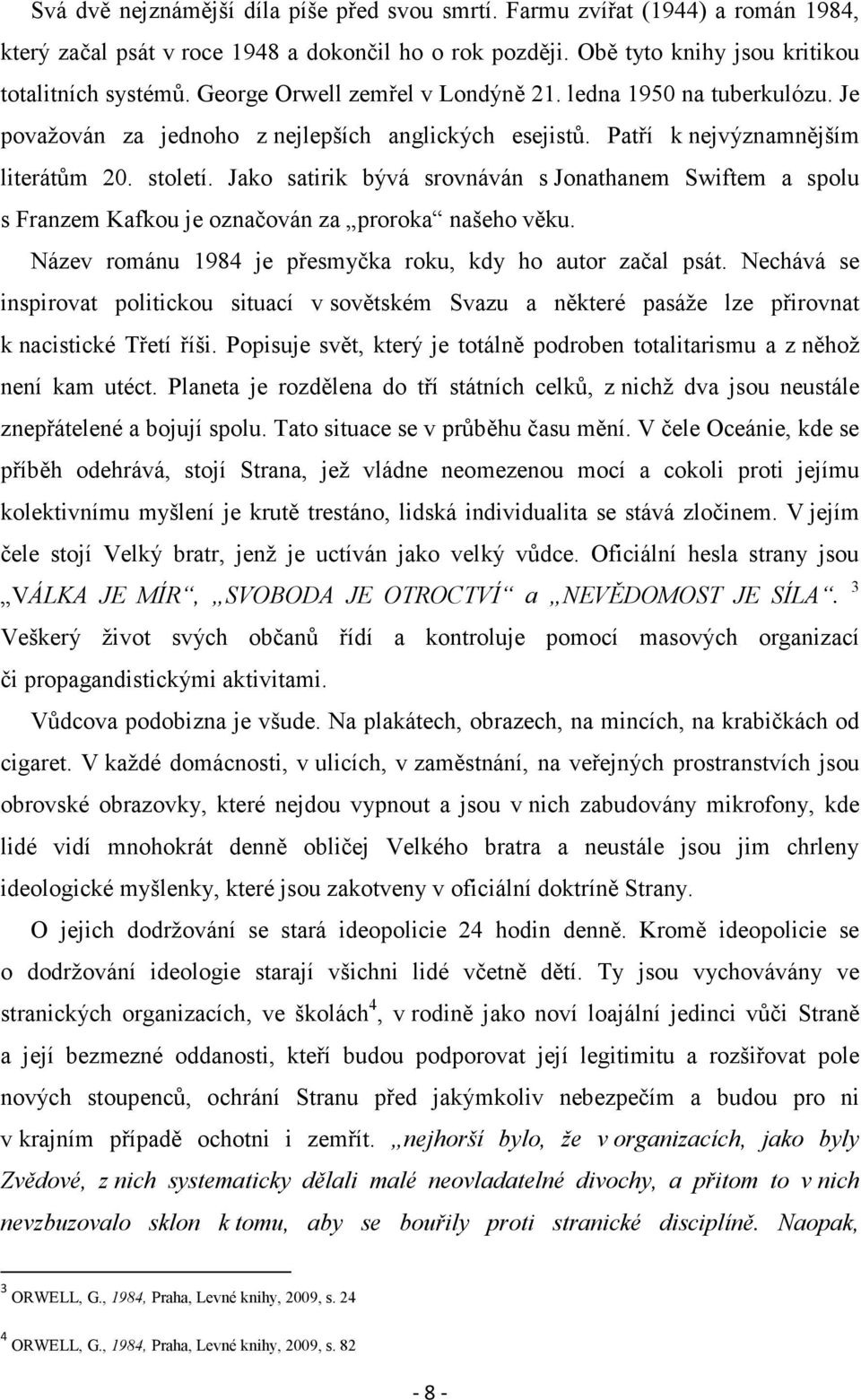 Jako satirik bývá srovnáván s Jonathanem Swiftem a spolu s Franzem Kafkou je označován za proroka našeho věku. Název románu 1984 je přesmyčka roku, kdy ho autor začal psát.