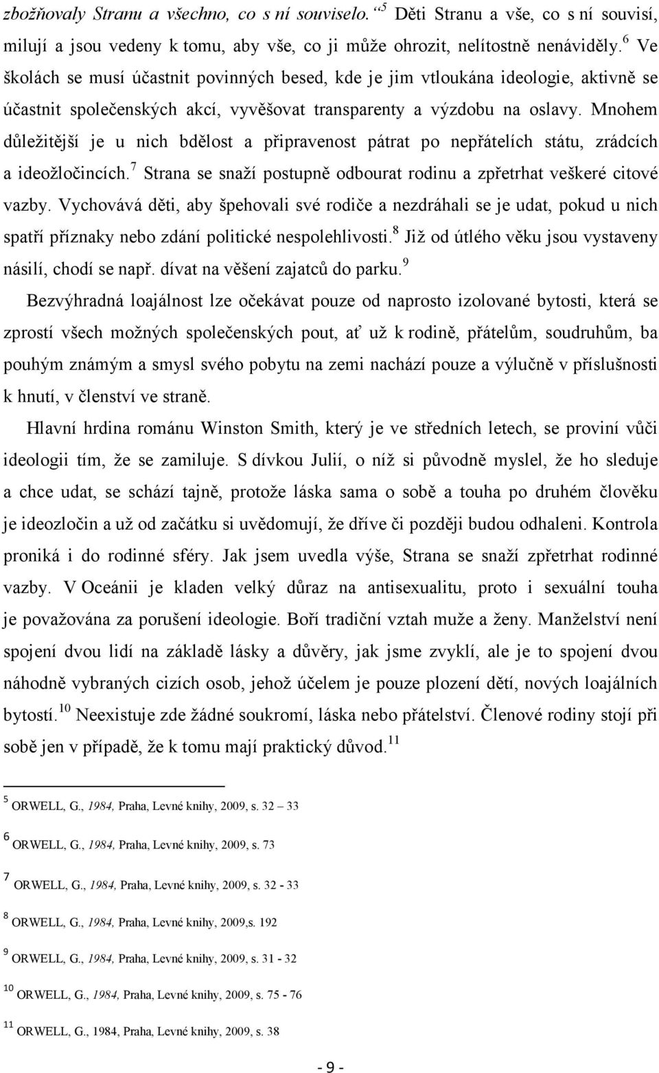 Mnohem důležitější je u nich bdělost a připravenost pátrat po nepřátelích státu, zrádcích a ideožločincích. 7 Strana se snaží postupně odbourat rodinu a zpřetrhat veškeré citové vazby.