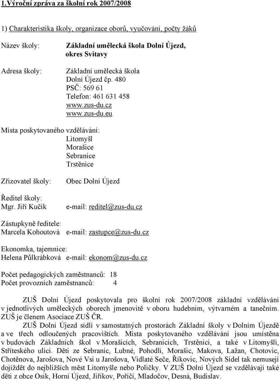 Jiří Kučík Obec Dolní Újezd e-mail: reditel@zus-du.cz Zástupkyně ředitele: Marcela Kohoutová e-mail: zastupce@zus-du.cz Ekonomka, tajemnice: Helena Půlkrábková e-mail: ekonom@zus-du.