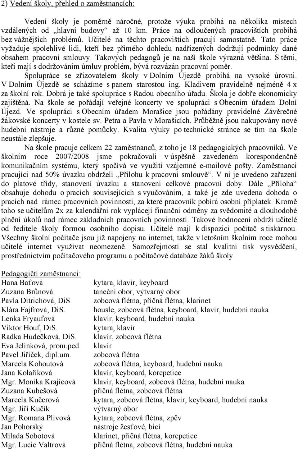 Tato práce vyžaduje spolehlivé lidi, kteří bez přímého dohledu nadřízených dodržují podmínky dané obsahem pracovní smlouvy. Takových pedagogů je na naší škole výrazná většina.