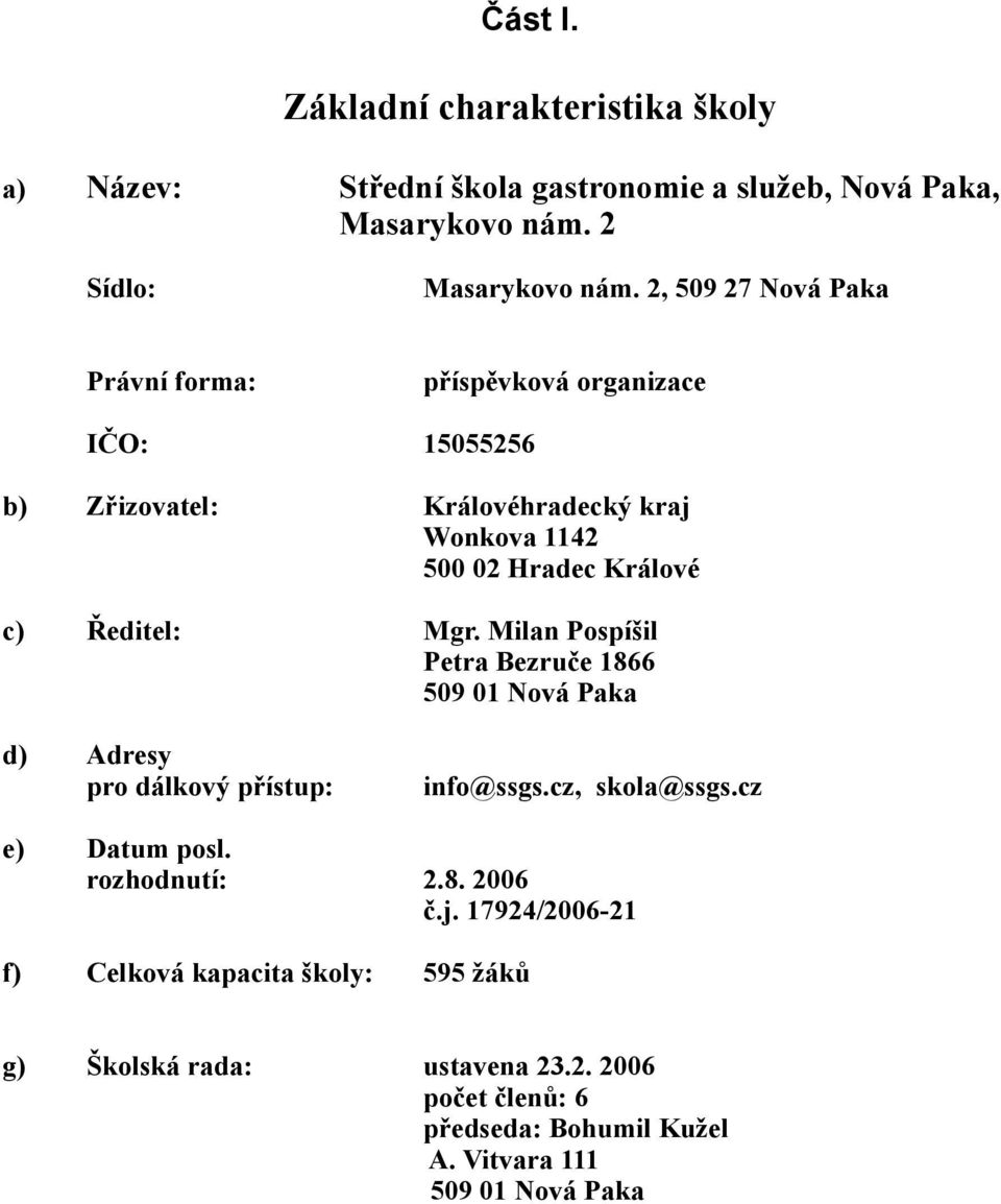 Ředitel: Mgr. Milan Pospíšil Petra Bezruče 866 59 Nová Paka d) Adresy pro dálkový přístup: e) Datum posl. rozhodnutí: info@ssgs.