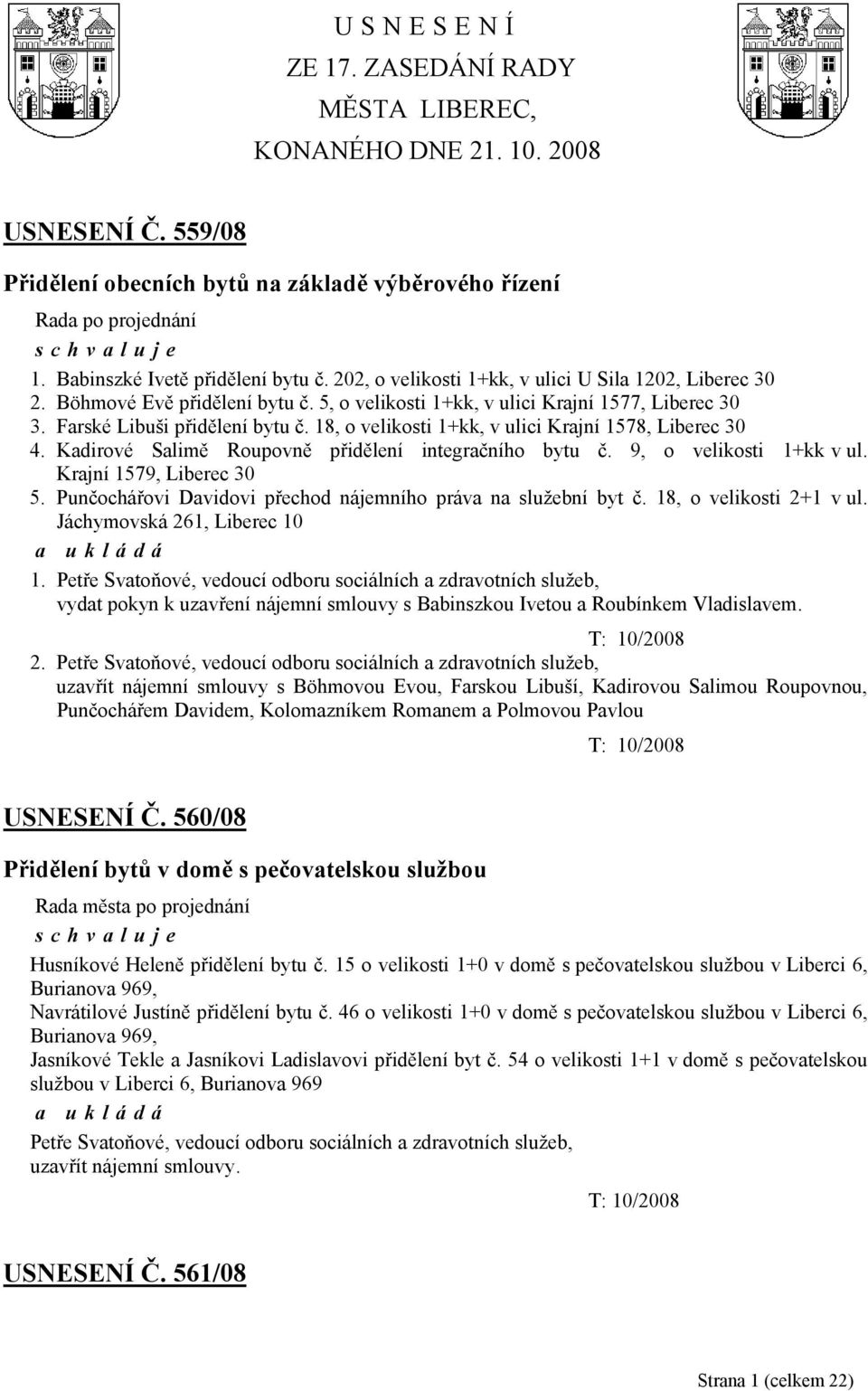 18, o velikosti 1+kk, v ulici Krajní 1578, Liberec 30 4. Kadirové Salimě Roupovně přidělení integračního bytu č. 9, o velikosti 1+kk v ul. Krajní 1579, Liberec 30 5.