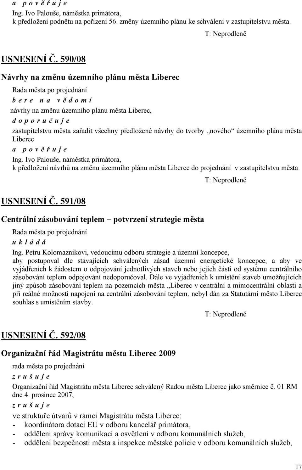 územního plánu města Liberec a pověřuje Ing. Ivo Palouše, náměstka primátora, k předložení návrhů na změnu územního plánu města Liberec do projednání v zastupitelstvu města. USNESENÍ Č.