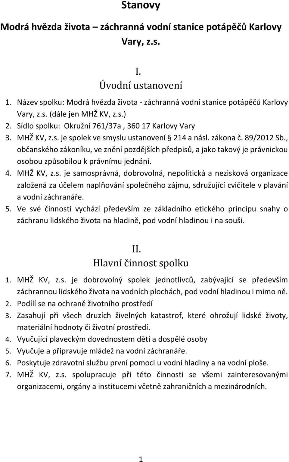 , občanského zákoníku, ve znění pozdějších předpisů, a jako takový je právnickou osobou způsobilou k právnímu jednání. 4. MHŽ KV, z.s. je samosprávná, dobrovolná, nepolitická a nezisková organizace založená za účelem naplňování společného zájmu, sdružující cvičitele v plavání a vodní záchranáře.