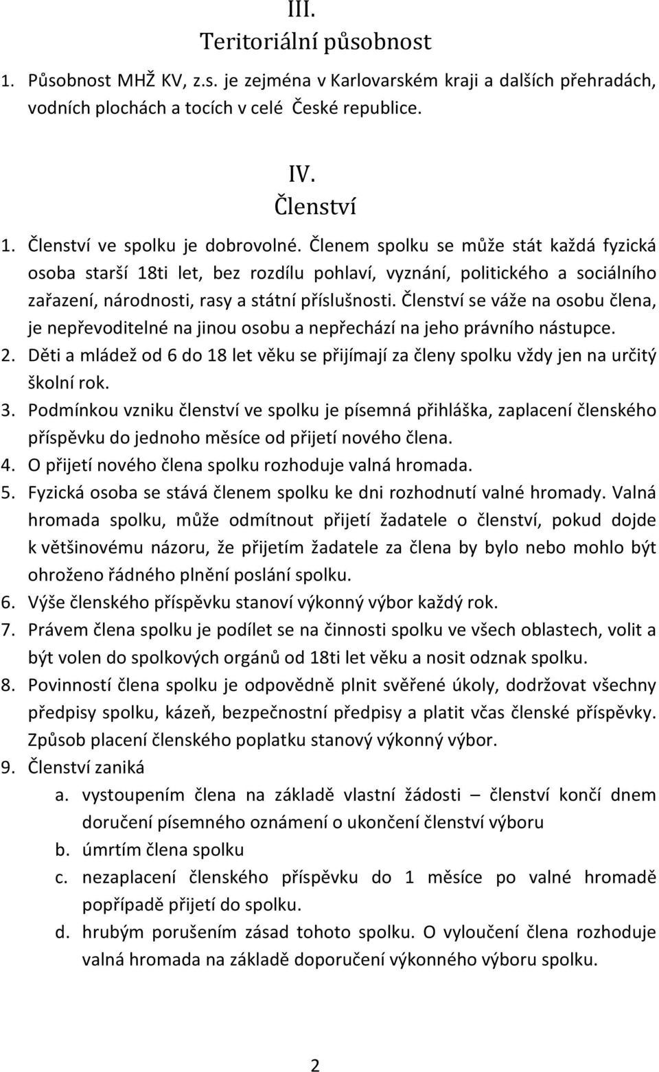 Členem spolku se může stát každá fyzická osoba starší 18ti let, bez rozdílu pohlaví, vyznání, politického a sociálního zařazení, národnosti, rasy a státní příslušnosti.