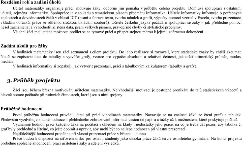 Učitele informatiky informuje o potřebných znalostech a dovednostech žáků v oblasti ICT (psaní a úprava textu, tvorba tabulek a grafů, výpočty pomocí vzorců v Excelu, tvorba prezentace, vkládání