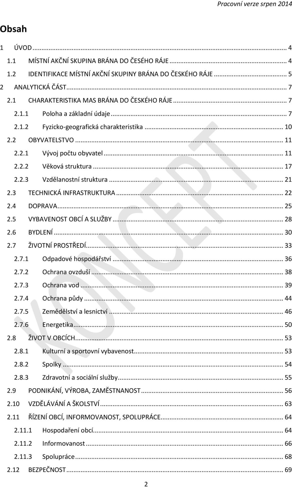 .. 17 2.2.3 Vzdělanostní struktura... 21 2.3 TECHNICKÁ INFRASTRUKTURA... 22 2.4 DOPRAVA... 25 2.5 VYBAVENOST OBCÍ A SLUŽBY... 28 2.6 BYDLENÍ... 30 2.7 ŽIVOTNÍ PROSTŘEDÍ... 33 2.7.1 Odpadové hospodářství.