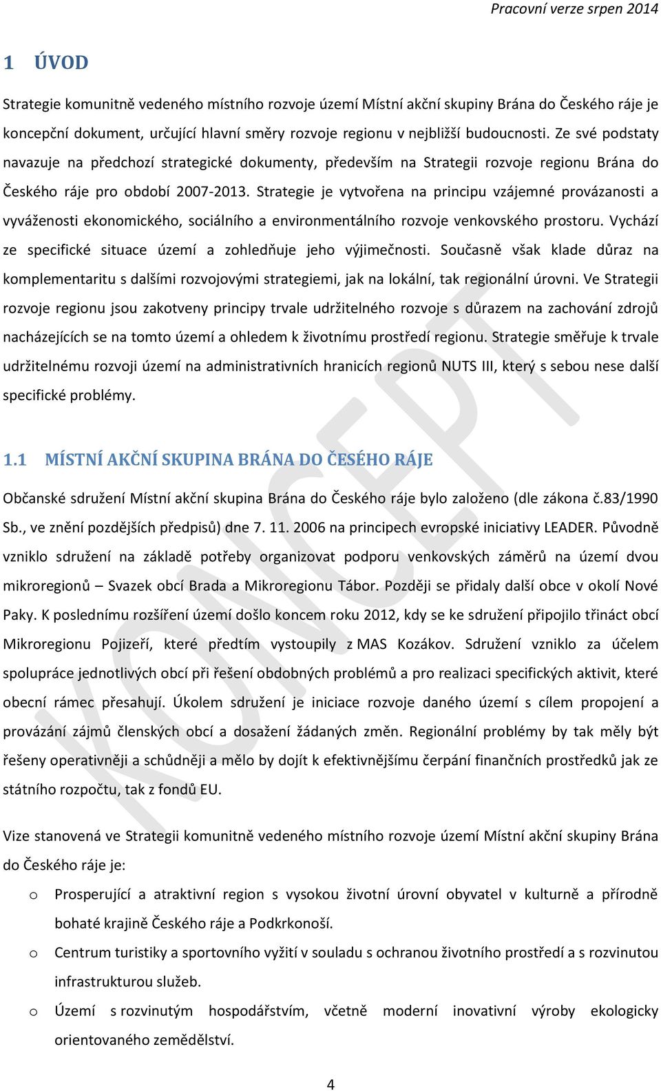 Strategie je vytvořena na principu vzájemné provázanosti a vyváženosti ekonomického, sociálního a environmentálního rozvoje venkovského prostoru.