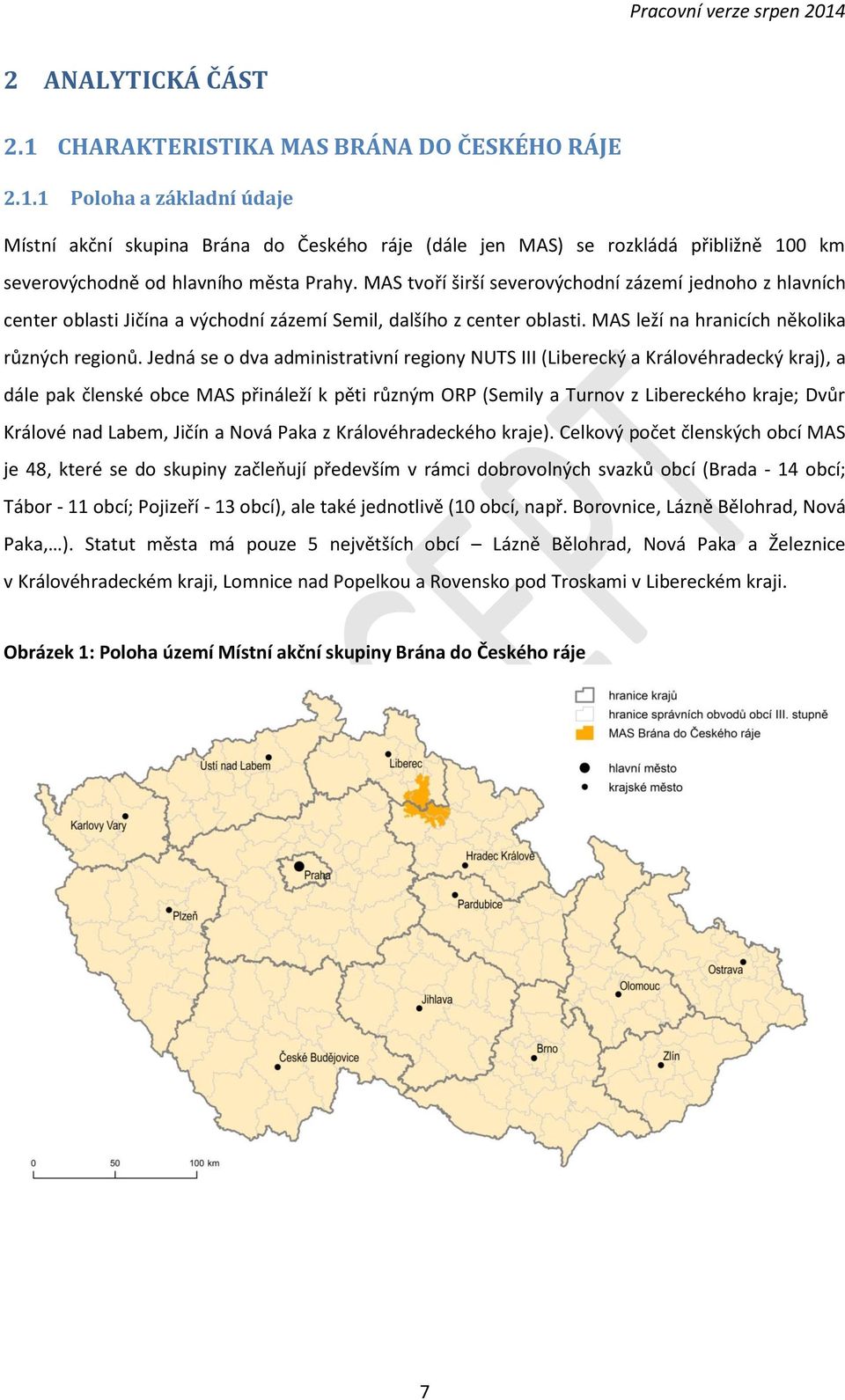 Jedná se o dva administrativní regiony NUTS III (Liberecký a Královéhradecký kraj), a dále pak členské obce MAS přináleží k pěti různým ORP (Semily a Turnov z Libereckého kraje; Dvůr Králové nad