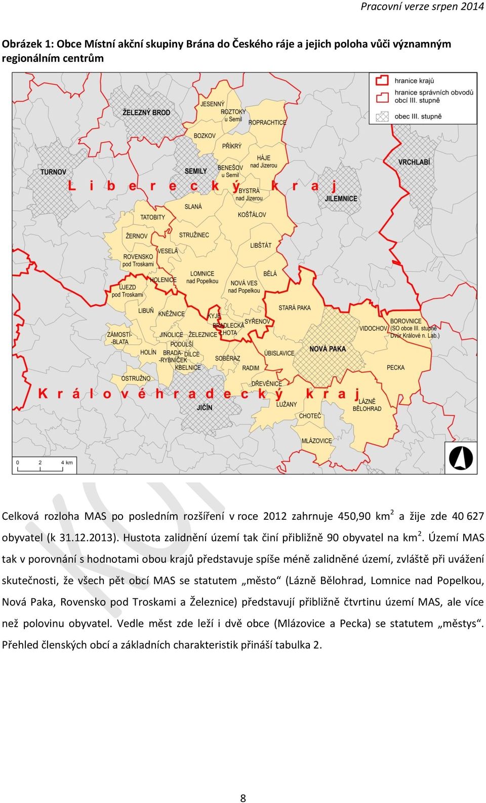 Území MAS tak v porovnání s hodnotami obou krajů představuje spíše méně zalidněné území, zvláště při uvážení skutečnosti, že všech pět obcí MAS se statutem město (Lázně Bělohrad, Lomnice