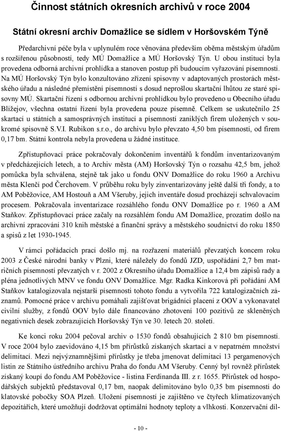 Na MÚ Horšovský Týn bylo konzultováno zřízení spisovny v adaptovaných prostorách měst ského úřadu a následné přemístění písemností s dosud neprošlou skartační lhůtou ze staré spi sovny MÚ.