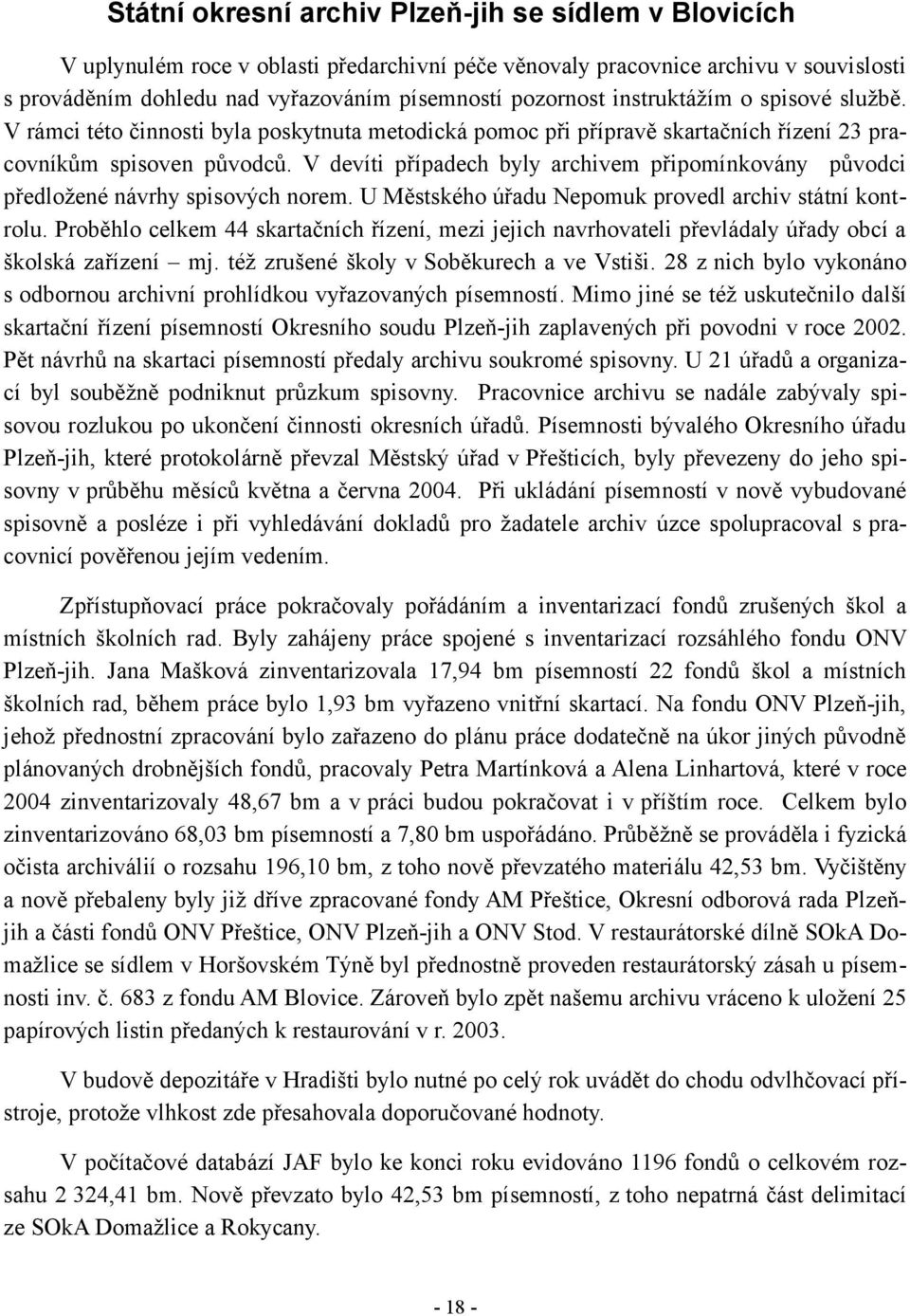 V devíti případech byly archivem připomínkovány původci předložené návrhy spisových norem. U Městského úřadu Nepomuk provedl archiv státní kont rolu.