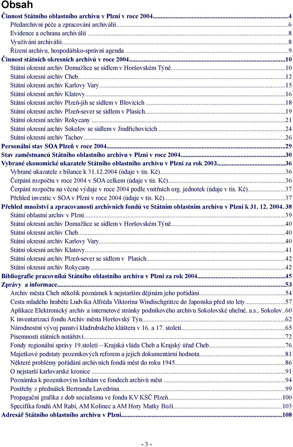 ..12 Státní okresní archiv Karlovy Vary...15 Státní okresní archiv Klatovy...16 Státní okresní archiv Plzeň-jih se sídlem v Blovicích...18 Státní okresní archiv Plzeň-sever se sídlem v Plasích.