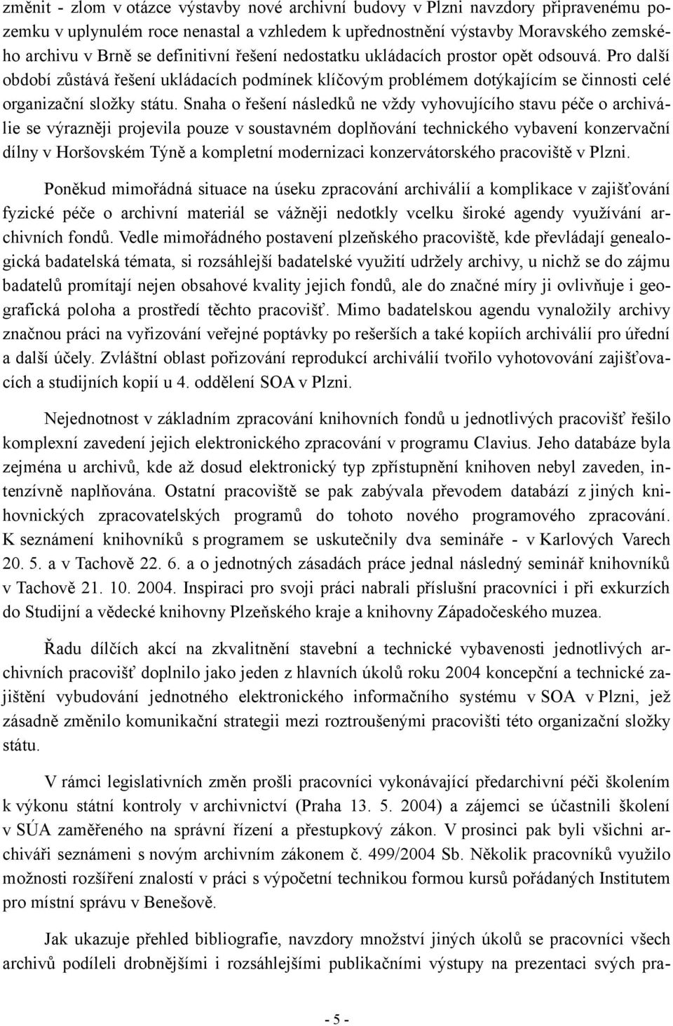 Snaha o řešení následků ne vždy vyhovujícího stavu péče o archivá lie se výrazněji projevila pouze v soustavném doplňování technického vybavení konzervační dílny v Horšovském Týně a kompletní