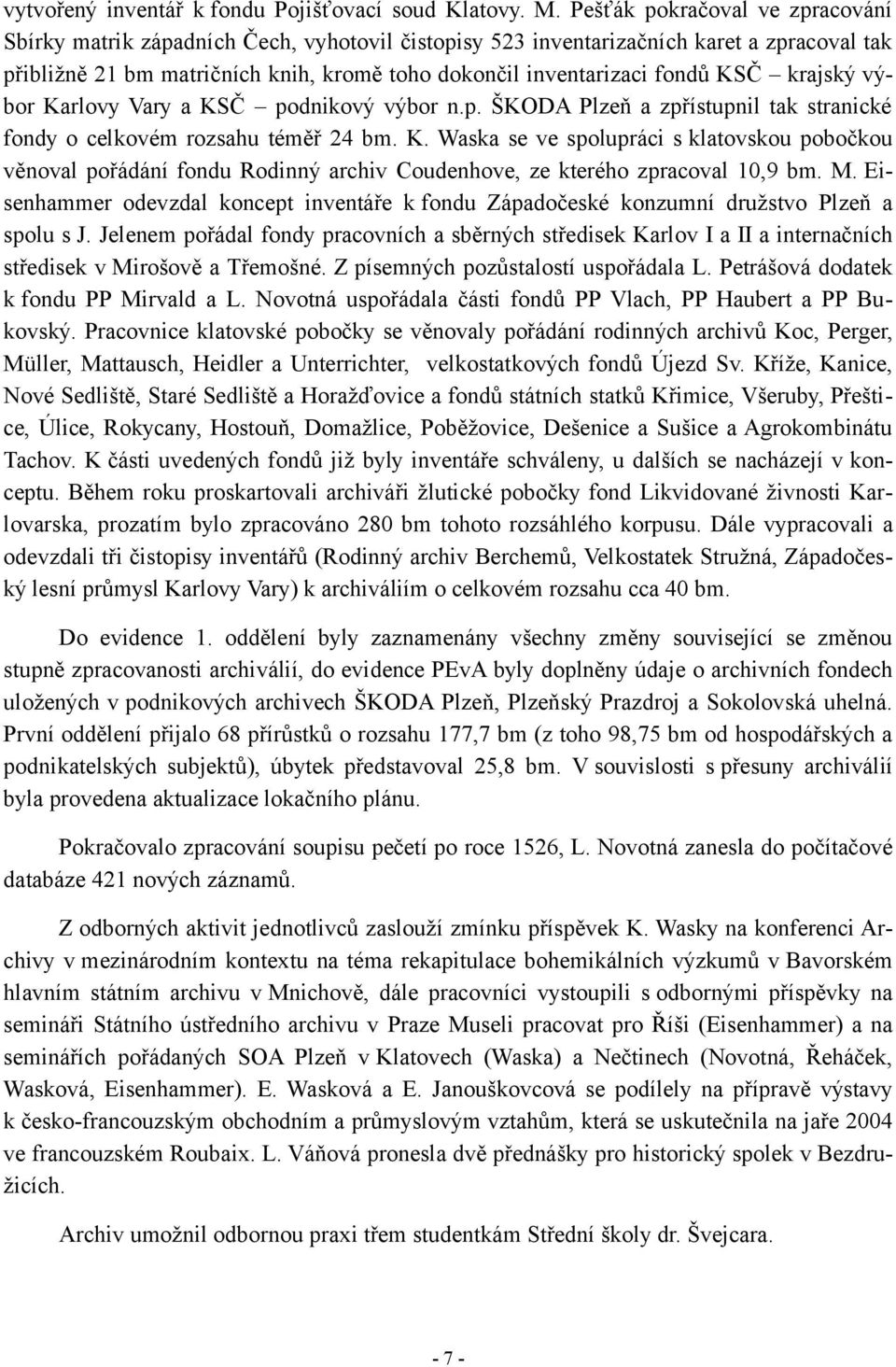 KSČ krajský vý bor Karlovy Vary a KSČ podnikový výbor n.p. ŠKODA Plzeň a zpřístupnil tak stranické fondy o celkovém rozsahu téměř 24 bm. K. Waska se ve spolupráci s klatovskou pobočkou věnoval pořádání fondu Rodinný archiv Coudenhove, ze kterého zpracoval 10,9 bm.