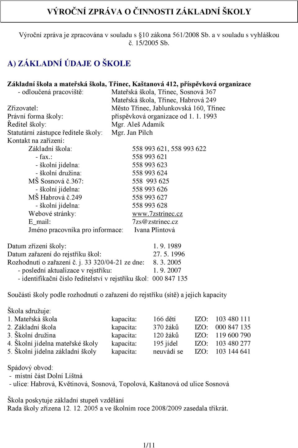 249 Zřizovatel: Město Třinec, Jablunkovská 160, Třinec Právní forma školy: příspěvková organizace od 1. 1. 1993 Ředitel školy: Mgr. Aleš Adamík Statutární zástupce ředitele školy: Mgr.