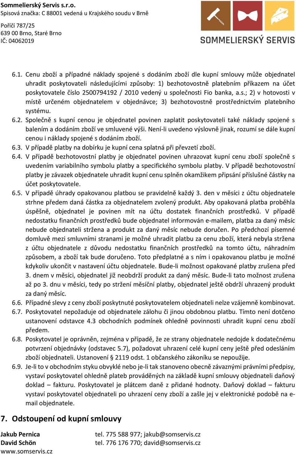 Není-li uvedeno výslovně jinak, rozumí se dále kupní cenou i náklady spojené s dodáním zboží. 6.3. V případě platby na dobírku je kupní cena splatná při převzetí zboží. 6.4.