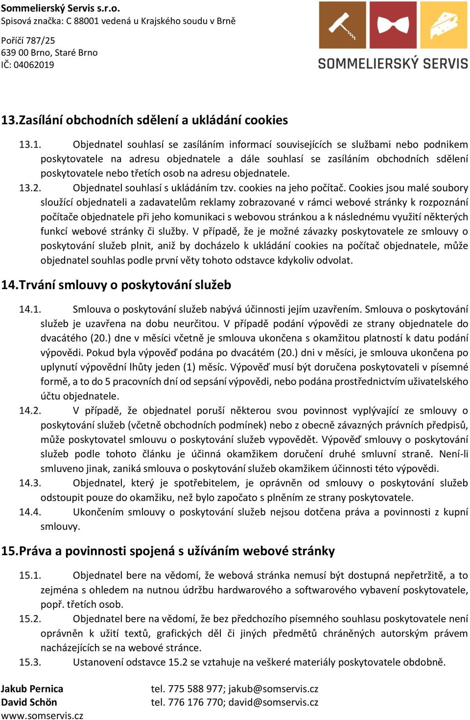 Cookies jsou malé soubory sloužící objednateli a zadavatelům reklamy zobrazované v rámci webové stránky k rozpoznání počítače objednatele při jeho komunikaci s webovou stránkou a k následnému využití