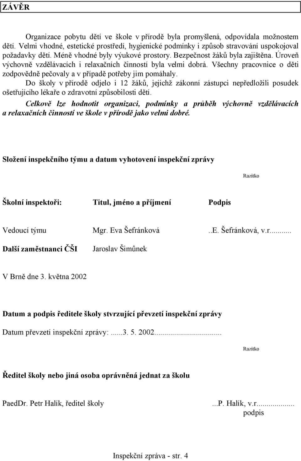 Všechny pracovnice o děti zodpovědně pečovaly a v případě potřeby jim pomáhaly.