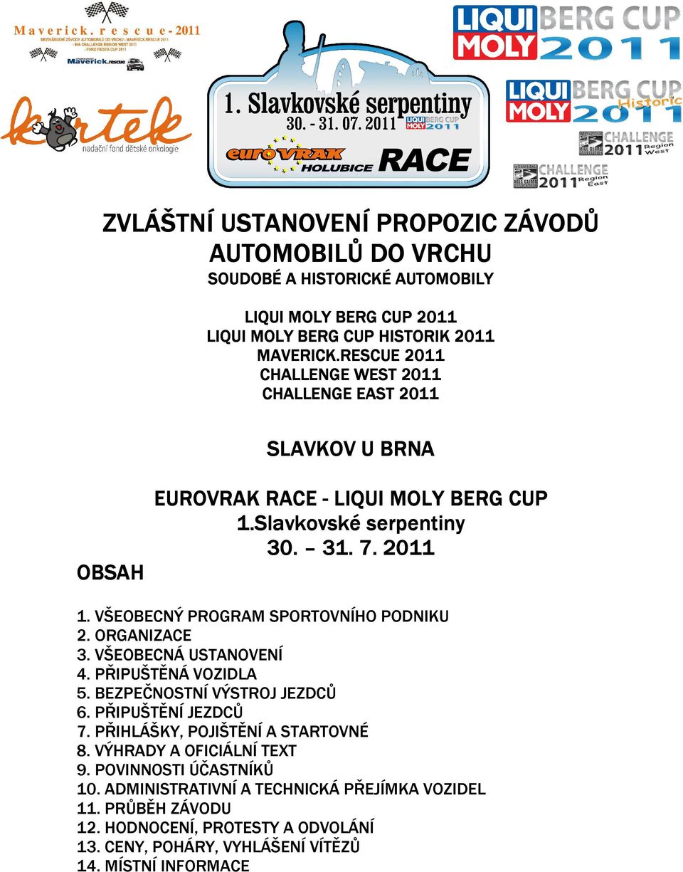 VŠEOBECNÝ PROGRAM SPORTOVNÍHO PODNIKU 2. ORGANIZACE 3. VŠEOBECNÁ USTANOVENÍ 4. PŘIPUŠTĚNÁ VOZIDLA 5. BEZPEČNOSTNÍ VÝSTROJ JEZDCŮ 6. PŘIPUŠTĚNÍ JEZDCŮ 7.