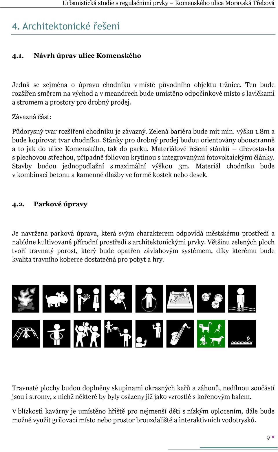 Zelená bariéra bude mít min. výšku 1.8m a bude kopírovat tvar chodníku. Stánky pro drobný prodej budou orientovány oboustranně a to jak do ulice Komenského, tak do parku.