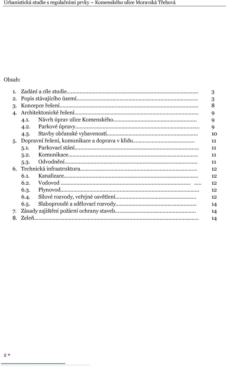 3. Odvodnění.. Technická infrastruktura 6.1. Kanalizace 6.2. Vodovod.. 6.3. Plynovod... 6.4. Silové rozvody, veřejné osvětlení.. 6.5.