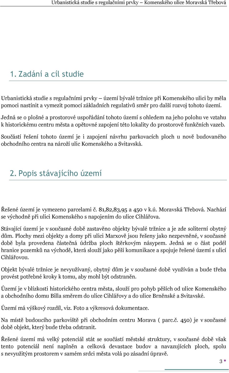 Součástí řešení tohoto území je i zapojení návrhu parkovacích ploch u nově budovaného obchodního centra na nároží ulic Komenského a Svitavská. 2.