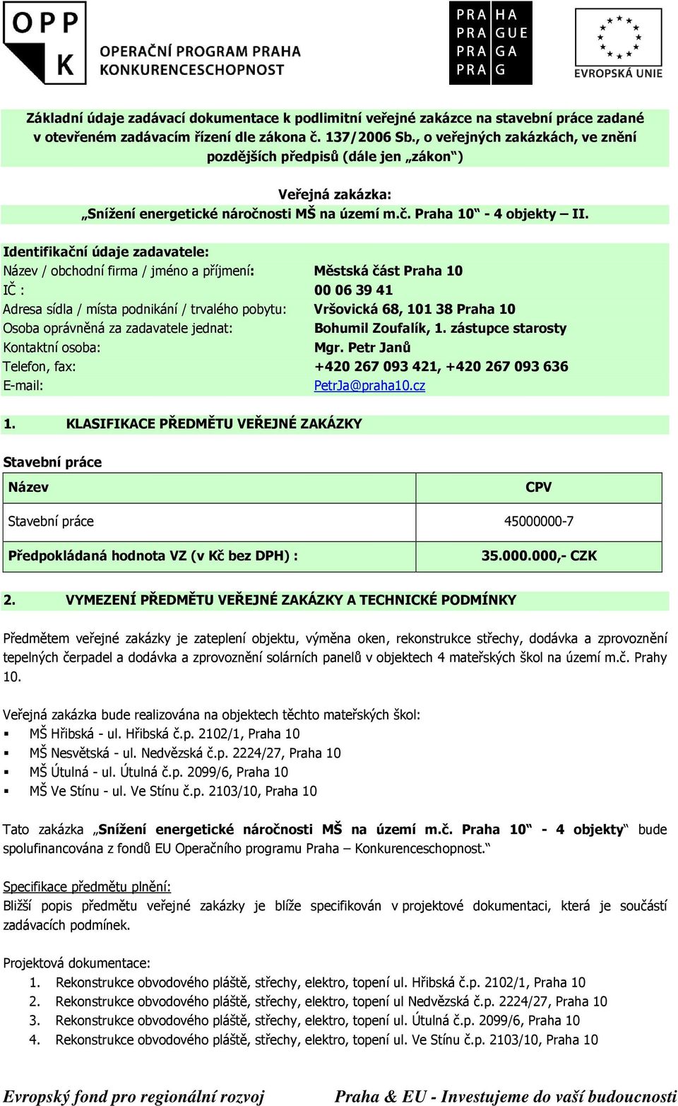 Identifikační údaje zadavatele: Název / obchodní firma / jméno a příjmení: Městská část Praha 10 IČ : 00 06 39 41 Adresa sídla / místa podnikání / trvalého pobytu: Vršovická 68, 101 38 Praha 10 Osoba