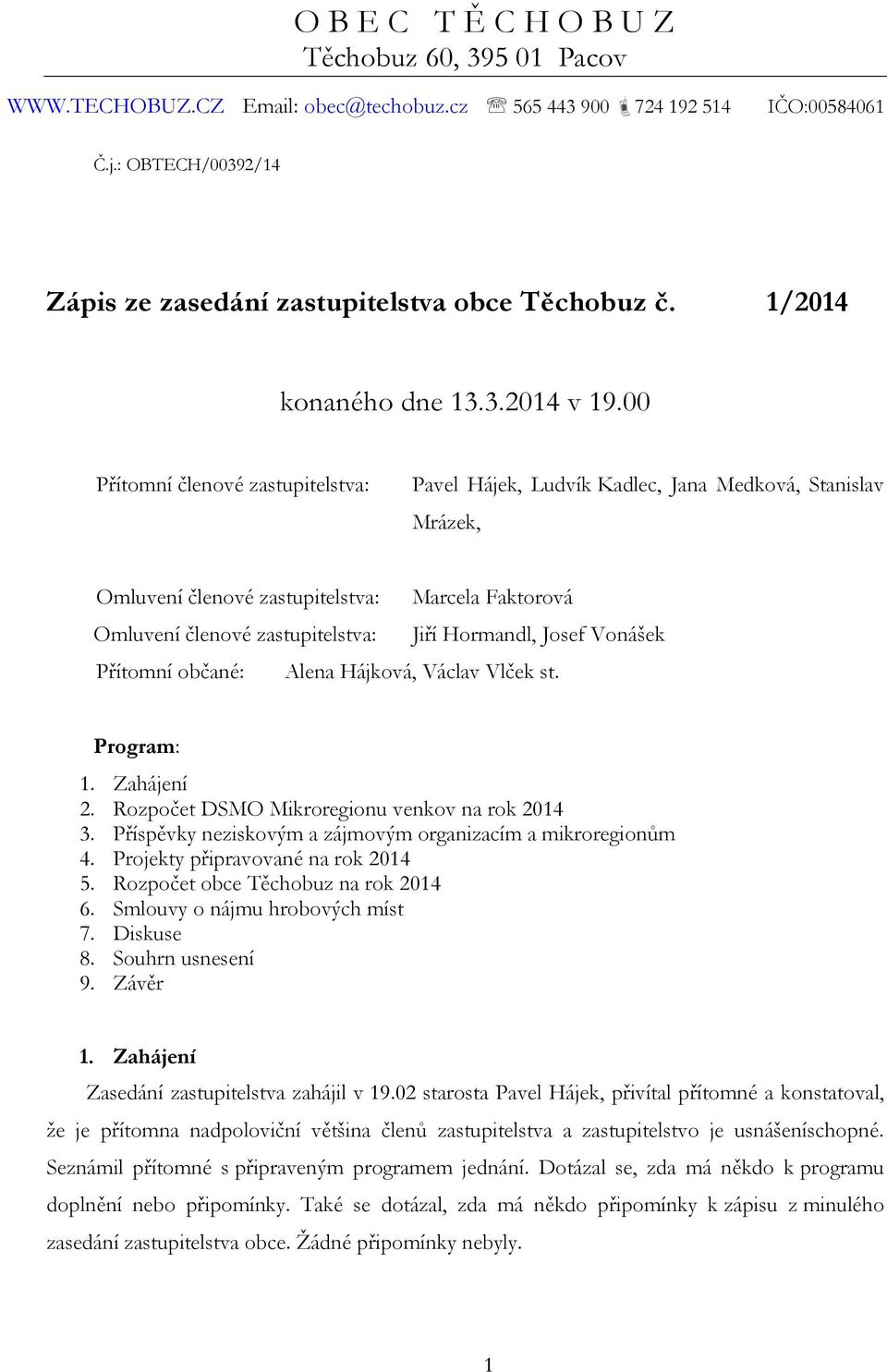 00 Přítomní členové zastupitelstva: Pavel Hájek, Ludvík Kadlec, Jana Medková, Stanislav Mrázek, Omluvení členové zastupitelstva: Marcela Faktorová Omluvení členové zastupitelstva: Jiří Hormandl,