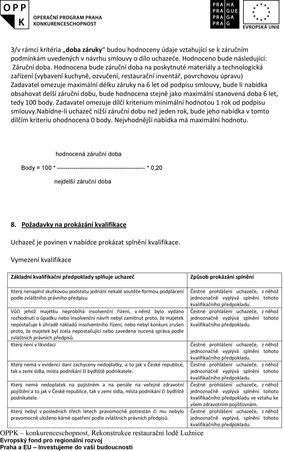 podpisu smlouvy, bude li nabídka obsahovat delší záruční dobu, bude hodnocena stejně jako maximální stanovená doba 6 let, tedy 100 body.