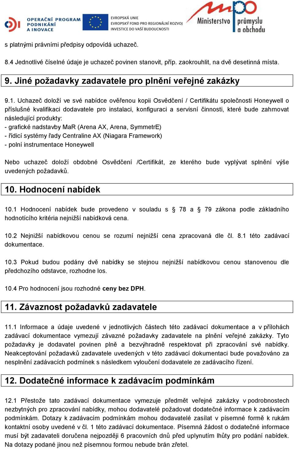 Uchazeč doloží ve své nabídce ověřenou kopii Osvědčení / Certifikátu společnosti Honeywell o příslušné kvalifikaci dodavatele pro instalaci, konfiguraci a servisní činnosti, které bude zahrnovat