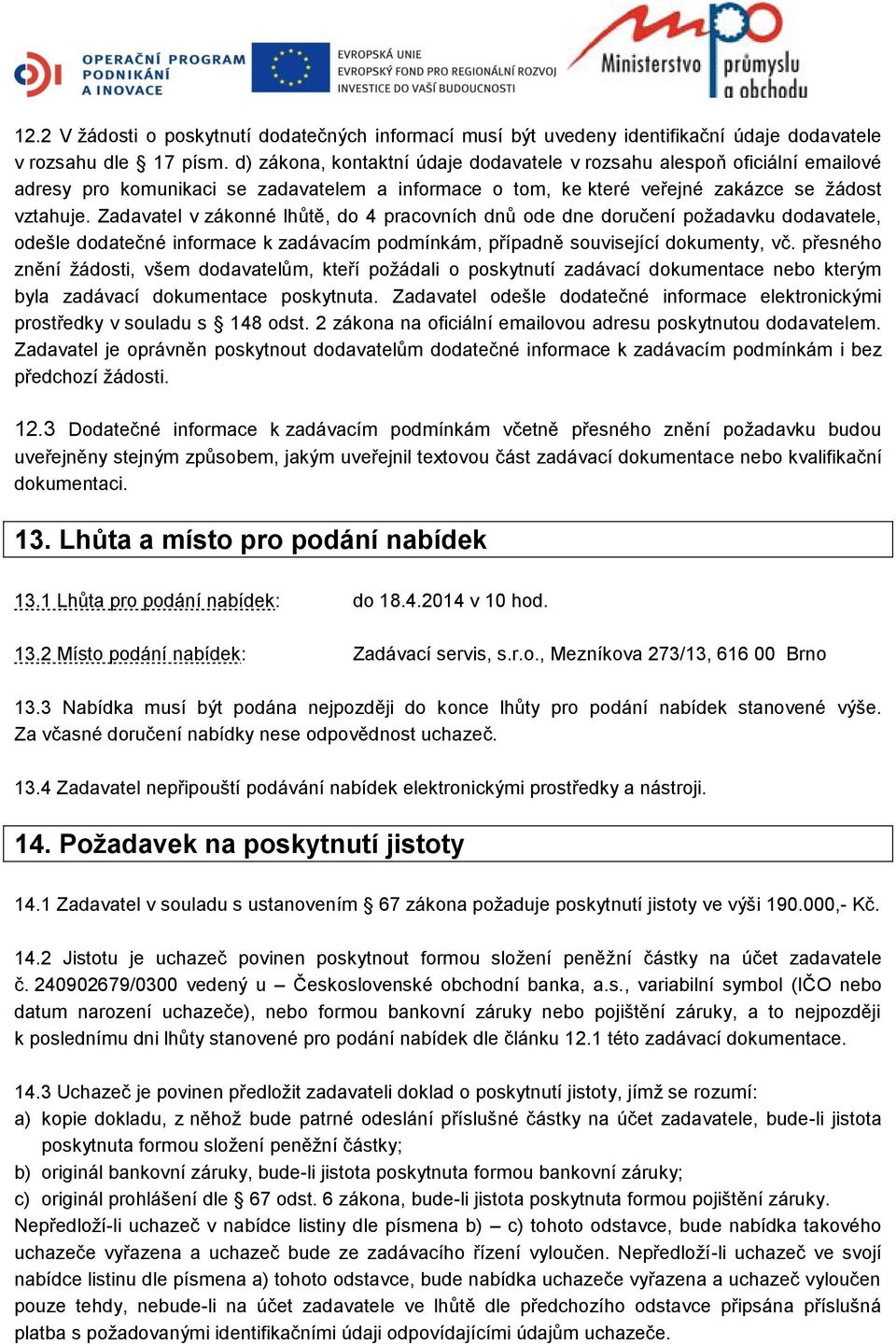 Zadavatel v zákonné lhůtě, do 4 pracovních dnů ode dne doručení požadavku dodavatele, odešle dodatečné informace k zadávacím podmínkám, případně související dokumenty, vč.