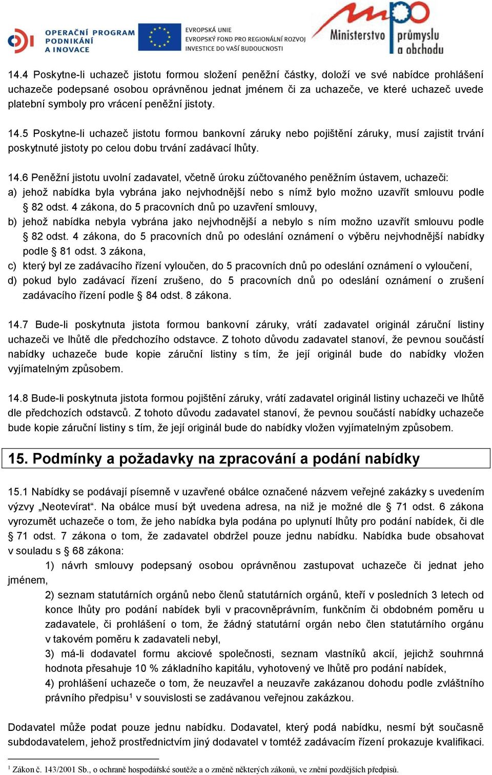 5 Poskytne-li uchazeč jistotu formou bankovní záruky nebo pojištění záruky, musí zajistit trvání poskytnuté jistoty po celou dobu trvání zadávací lhůty. 14.