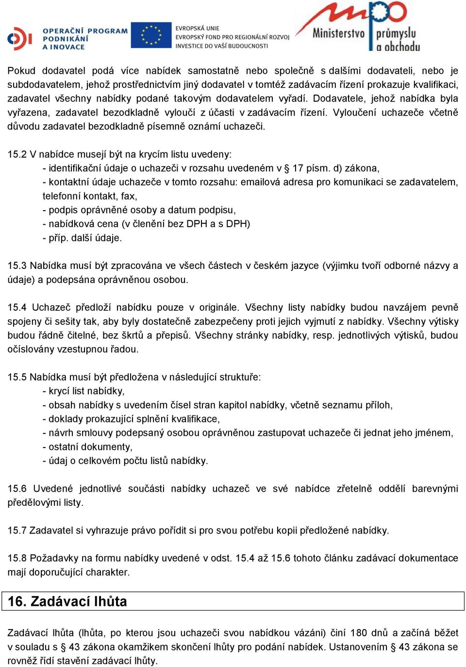 Vyloučení uchazeče včetně důvodu zadavatel bezodkladně písemně oznámí uchazeči. 15.2 V nabídce musejí být na krycím listu uvedeny: - identifikační údaje o uchazeči v rozsahu uvedeném v 17 písm.