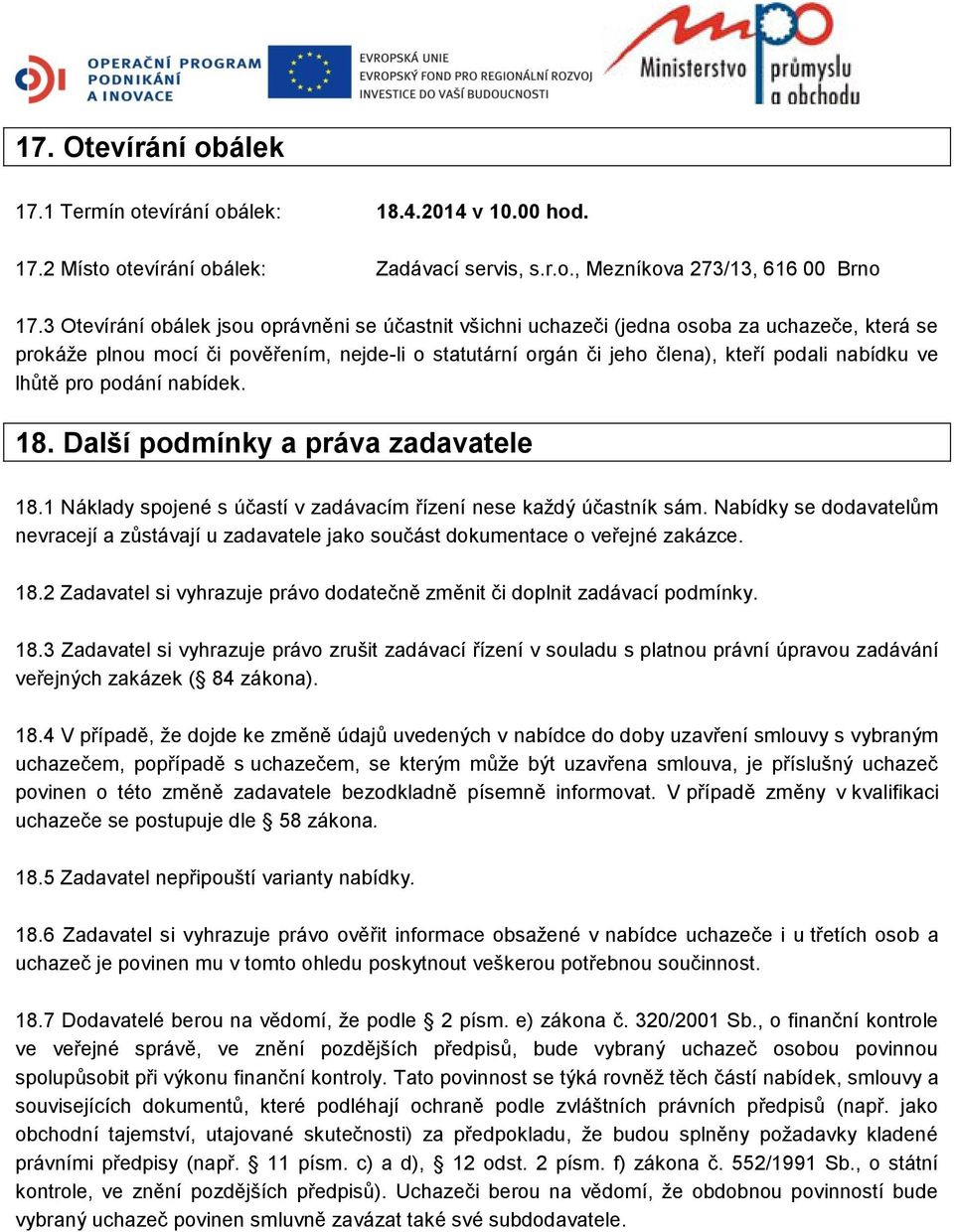 lhůtě pro podání nabídek. 18. Další podmínky a práva zadavatele 18.1 Náklady spojené s účastí v zadávacím řízení nese každý účastník sám.