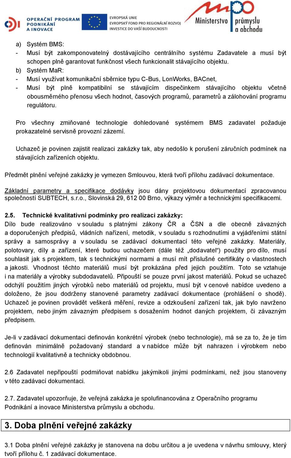 časových programů, parametrů a zálohování programu regulátoru. Pro všechny zmiňované technologie dohledované systémem BMS zadavatel požaduje prokazatelné servisně provozní zázemí.